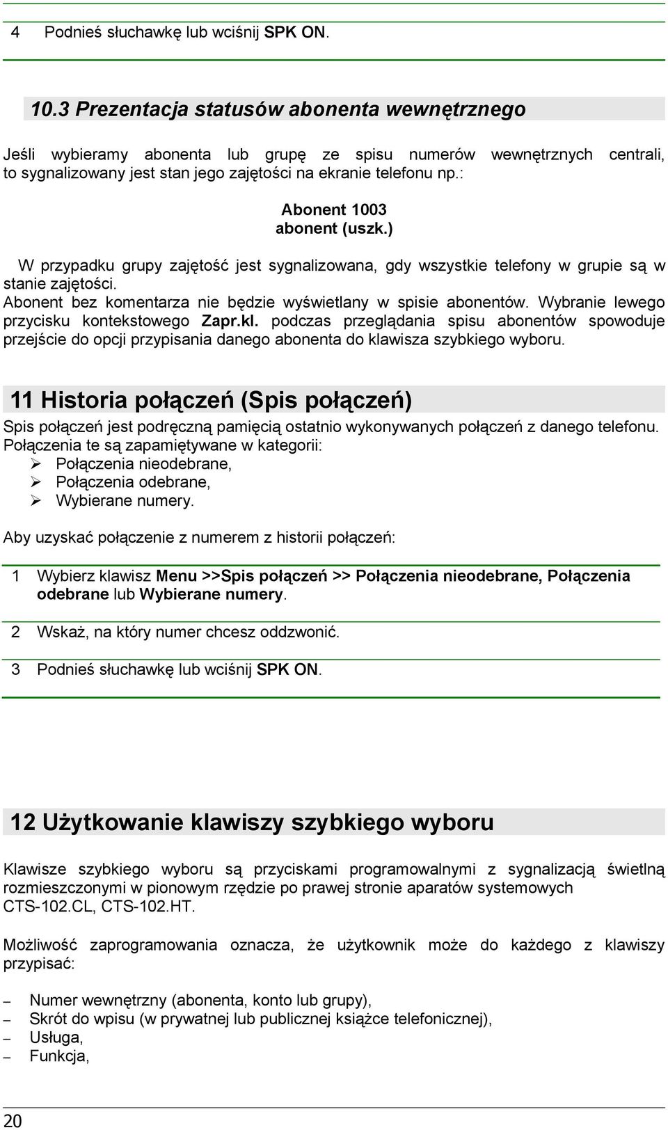 : wewnętrznych centrali, Abonent 00 abonent (uszk.) W przypadku grupy zajętość jest sygnalizowana, gdy wszystkie telefony w grupie są w stanie zajętości.