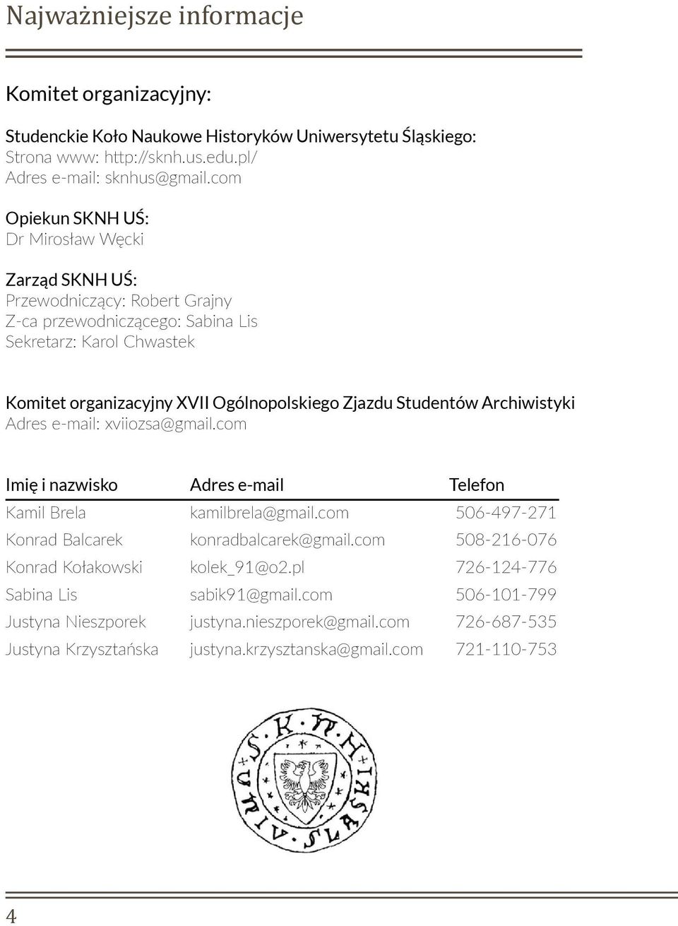 Zjazdu Studentów Archiwistyki Adres e-mail: xviiozsa@gmail.com Imię i nazwisko Adres e-mail Telefon Kamil Brela kamilbrela@gmail.com 506-497-271 Konrad Balcarek konradbalcarek@gmail.