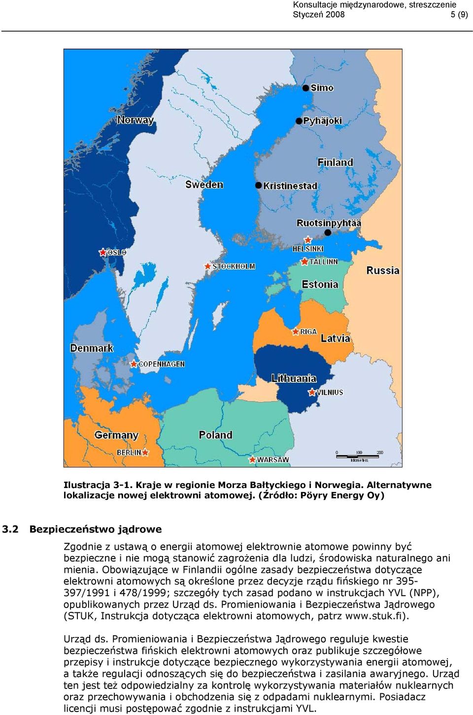 Obowiązujące w Finlandii ogólne zasady bezpieczeństwa dotyczące elektrowni atomowych są określone przez decyzje rządu fińskiego nr 395-397/1991 i 478/1999; szczegóły tych zasad podano w instrukcjach