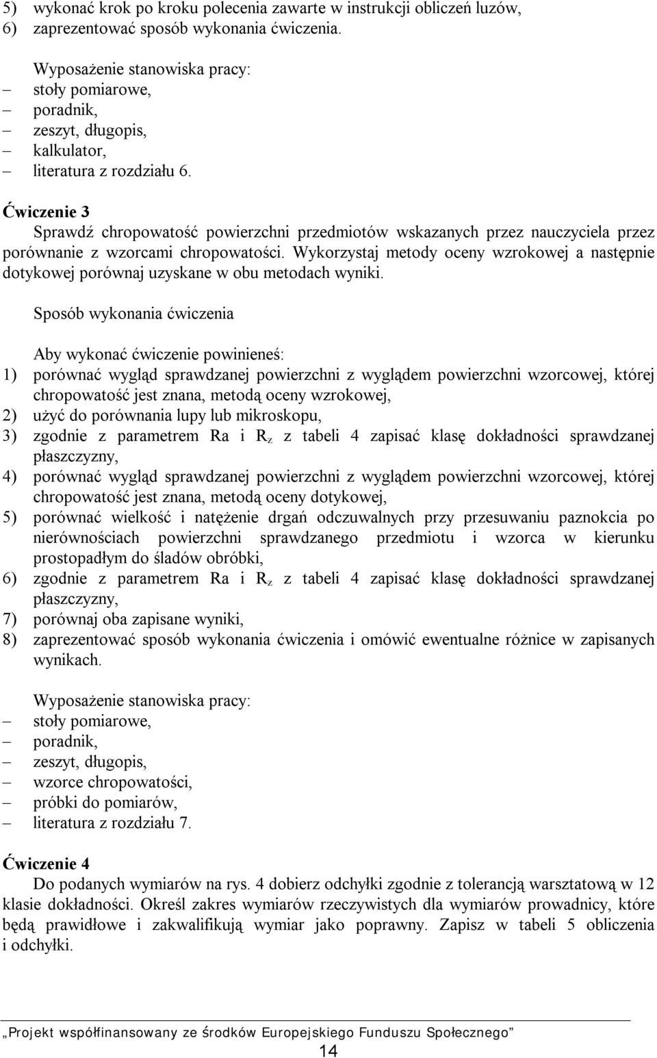 Ćwiczenie 3 Sprawdź chropowatość powierzchni przedmiotów wskazanych przez nauczyciela przez porównanie z wzorcami chropowatości.