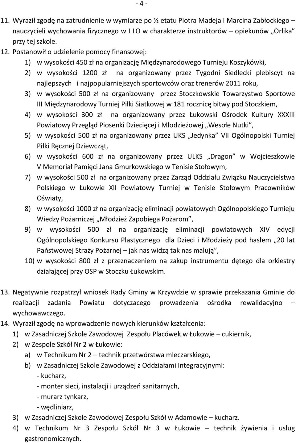 najlepszych i najpopularniejszych sportowców oraz trenerów 2011 roku, 3) w wysokości 500 zł na organizowany przez Stoczkowskie Towarzystwo Sportowe III Międzynarodowy Turniej Piłki Siatkowej w 181