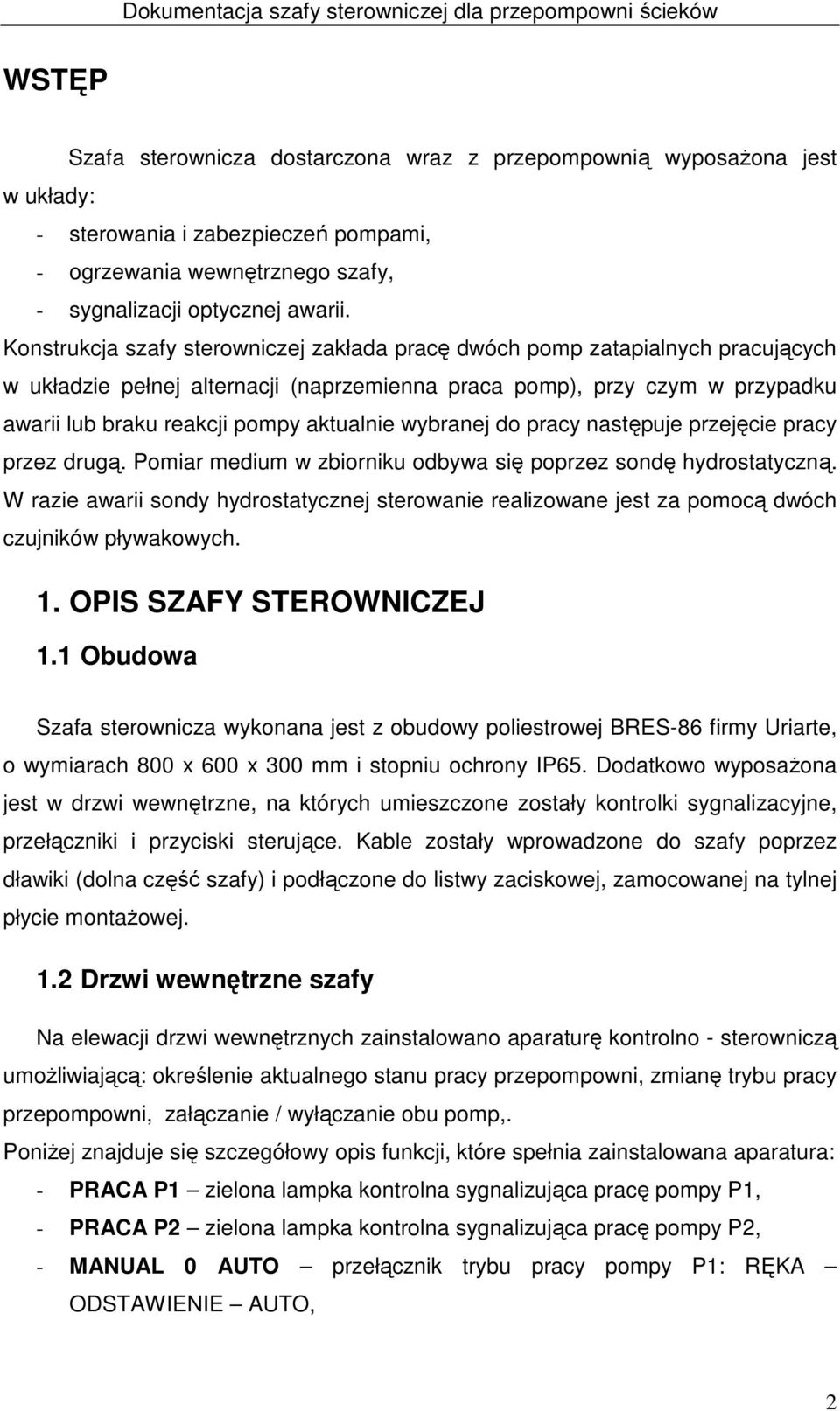 wybranej do pracy następuje przejęcie pracy przez drugą. Pomiar medium w zbiorniku odbywa się poprzez sondę hydrostatyczną.