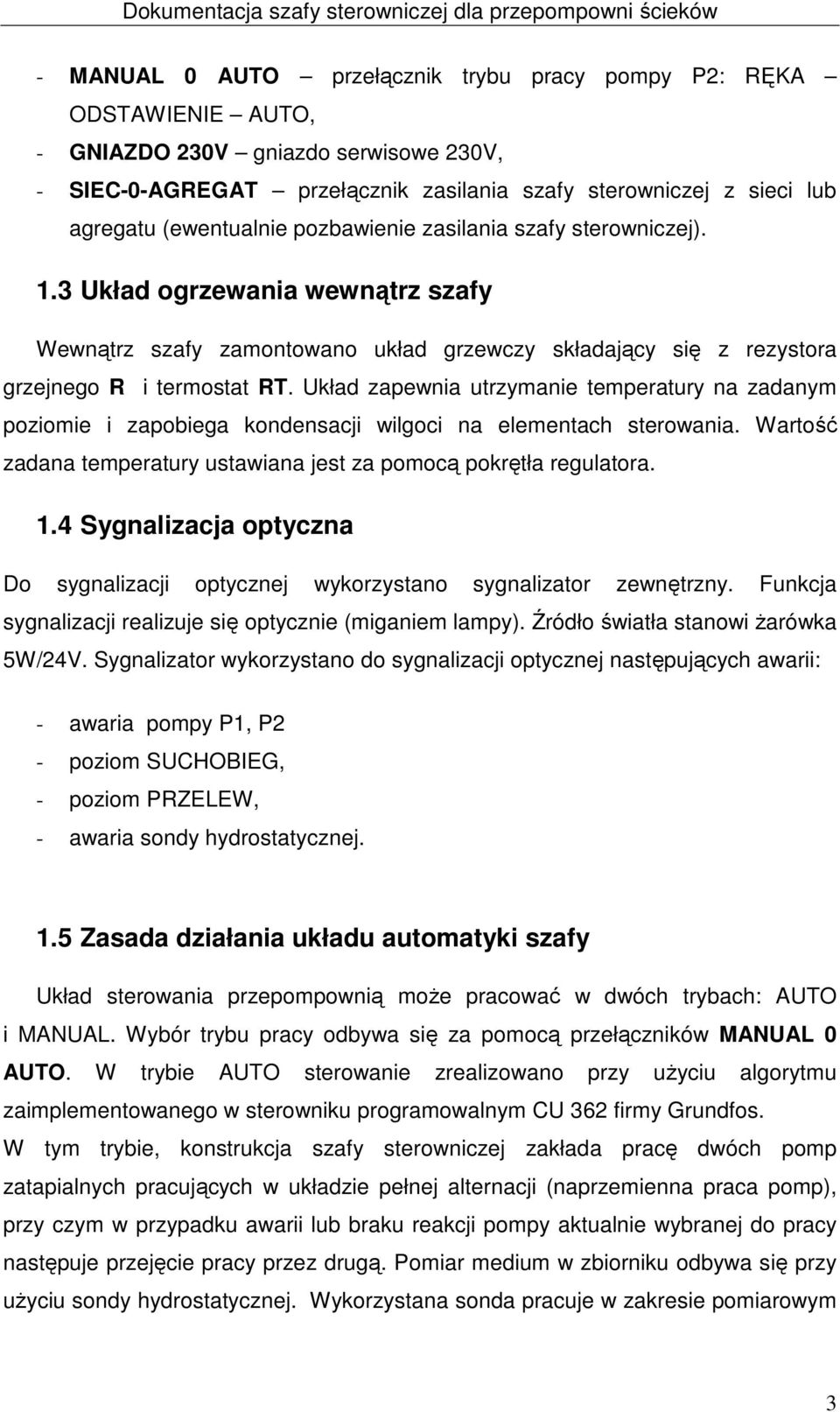 Układ zapewnia utrzymanie temperatury na zadanym poziomie i zapobiega kondensacji wilgoci na elementach sterowania. Wartość zadana temperatury ustawiana jest za pomocą pokrętła regulatora. 1.