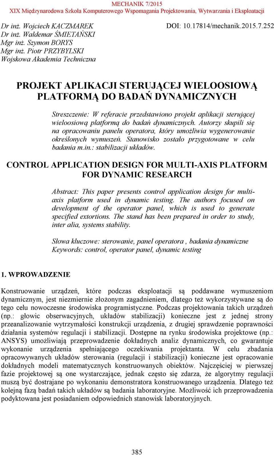 252 PROJEKT APLIKACJI STERUJĄCEJ WIELOOSIOWĄ PLATFORMĄ DO BADAŃ DYNAMICZNYCH Streszczenie: W referacie przedstawiono projekt aplikacji sterującej wieloosiową platformą do badań dynamicznych.