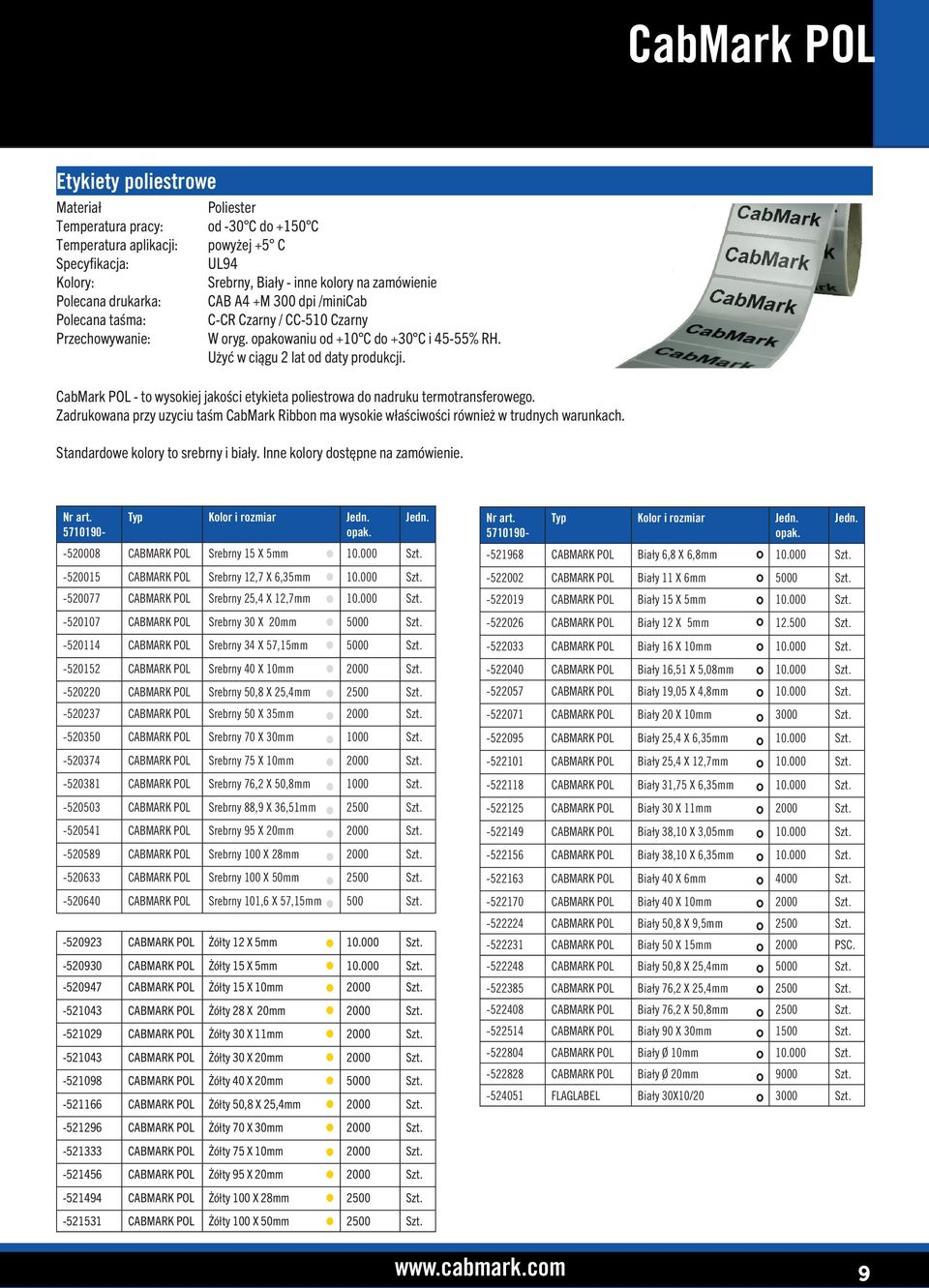 CabMark POL - to wysokiej jakości etykieta poliestrowa do nadruku termotransferowego. Zadrukowana przy uzyciu taśm CabMark Ribbon ma wysokie właściwości również w trudnych warunkach.