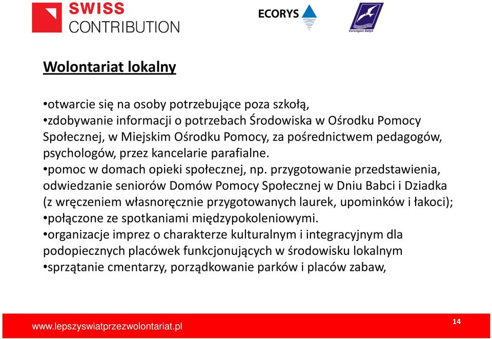 przygotowanie przedstawienia, odwiedzanie seniorów Domów Pomocy Społecznej w Dniu Babci i Dziadka (z wręczeniem własnoręcznie przygotowanych laurek, upominków i łakoci);