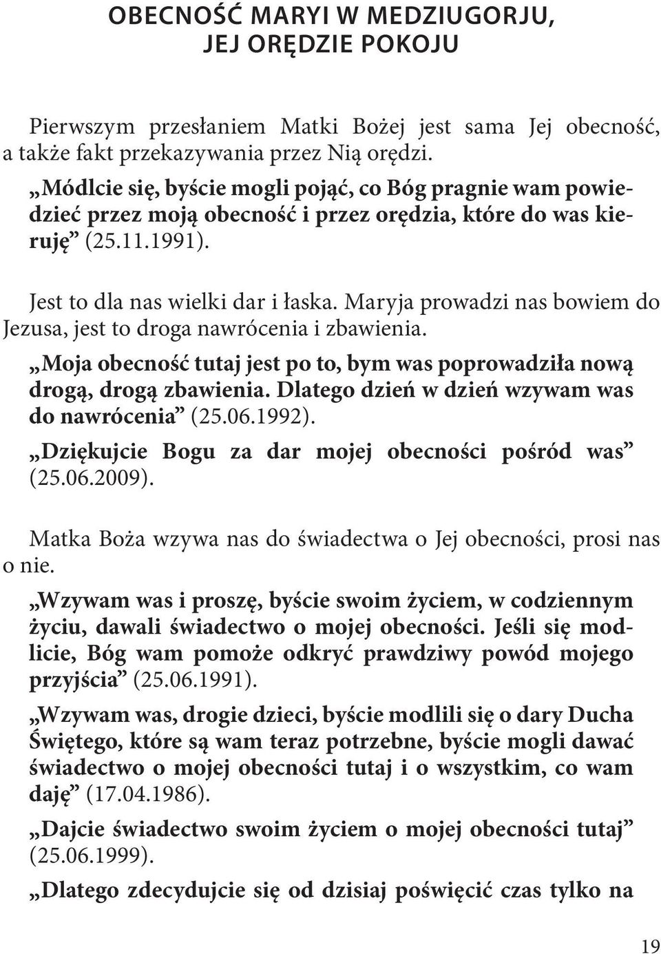 Maryja prowadzi nas bowiem do Jezusa, jest to droga nawrócenia i zbawienia. Moja obecność tutaj jest po to, bym was poprowadziła nową drogą, drogą zbawienia.