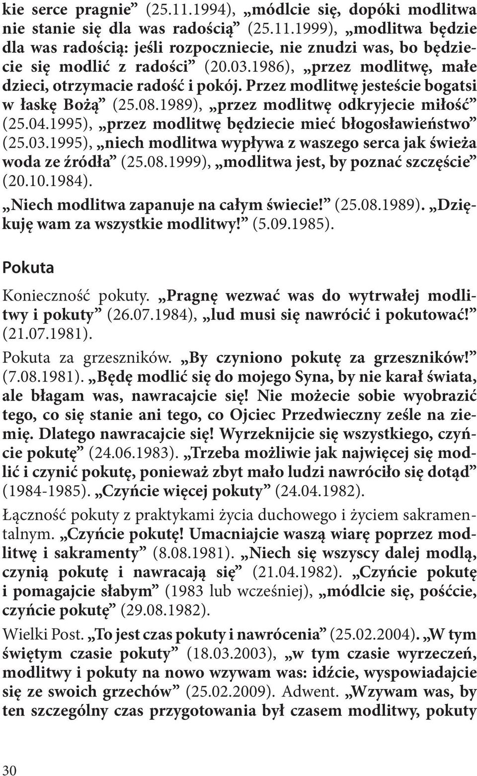 1995), przez modlitwę będziecie mieć błogosławieństwo (25.03.1995), niech modlitwa wypływa z waszego serca jak świeża woda ze źródła (25.08.1999), modlitwa jest, by poznać szczęście (20.10.1984).