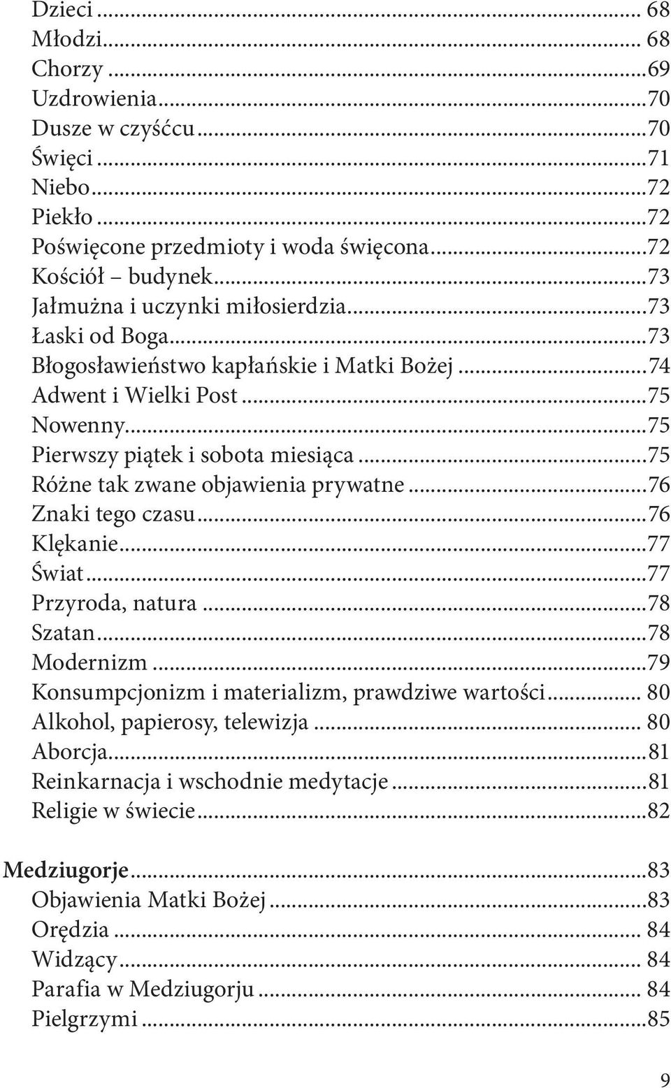 ..75 Różne tak zwane objawienia prywatne...76 Znaki tego czasu...76 Klękanie...77 Świat...77 Przyroda, natura...78 Szatan...78 Modernizm...79 Konsumpcjonizm i materializm, prawdziwe wartości.