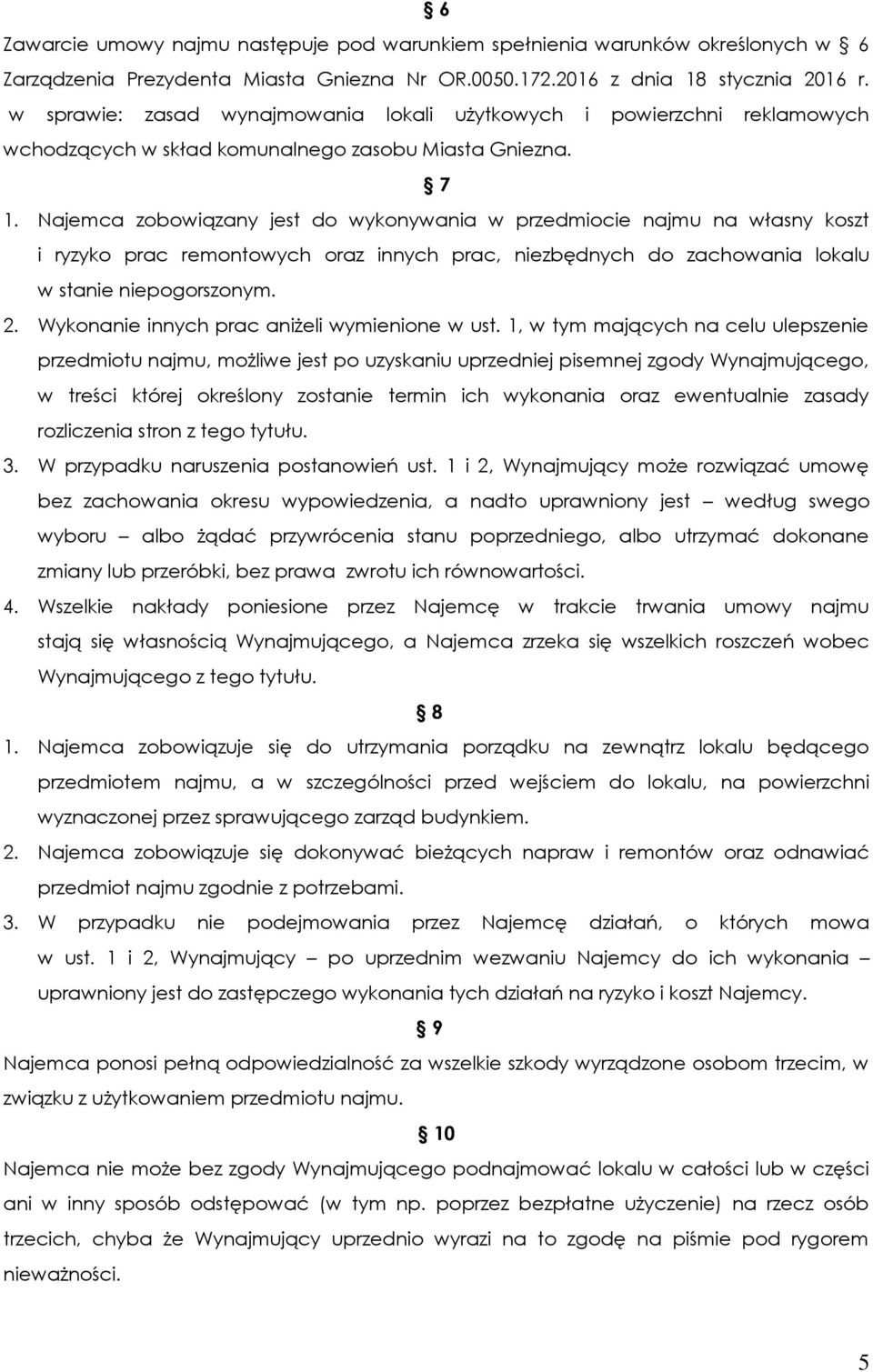 Najemca zobowiązany jest do wykonywania w przedmiocie najmu na własny koszt i ryzyko prac remontowych oraz innych prac, niezbędnych do zachowania lokalu w stanie niepogorszonym. 2.