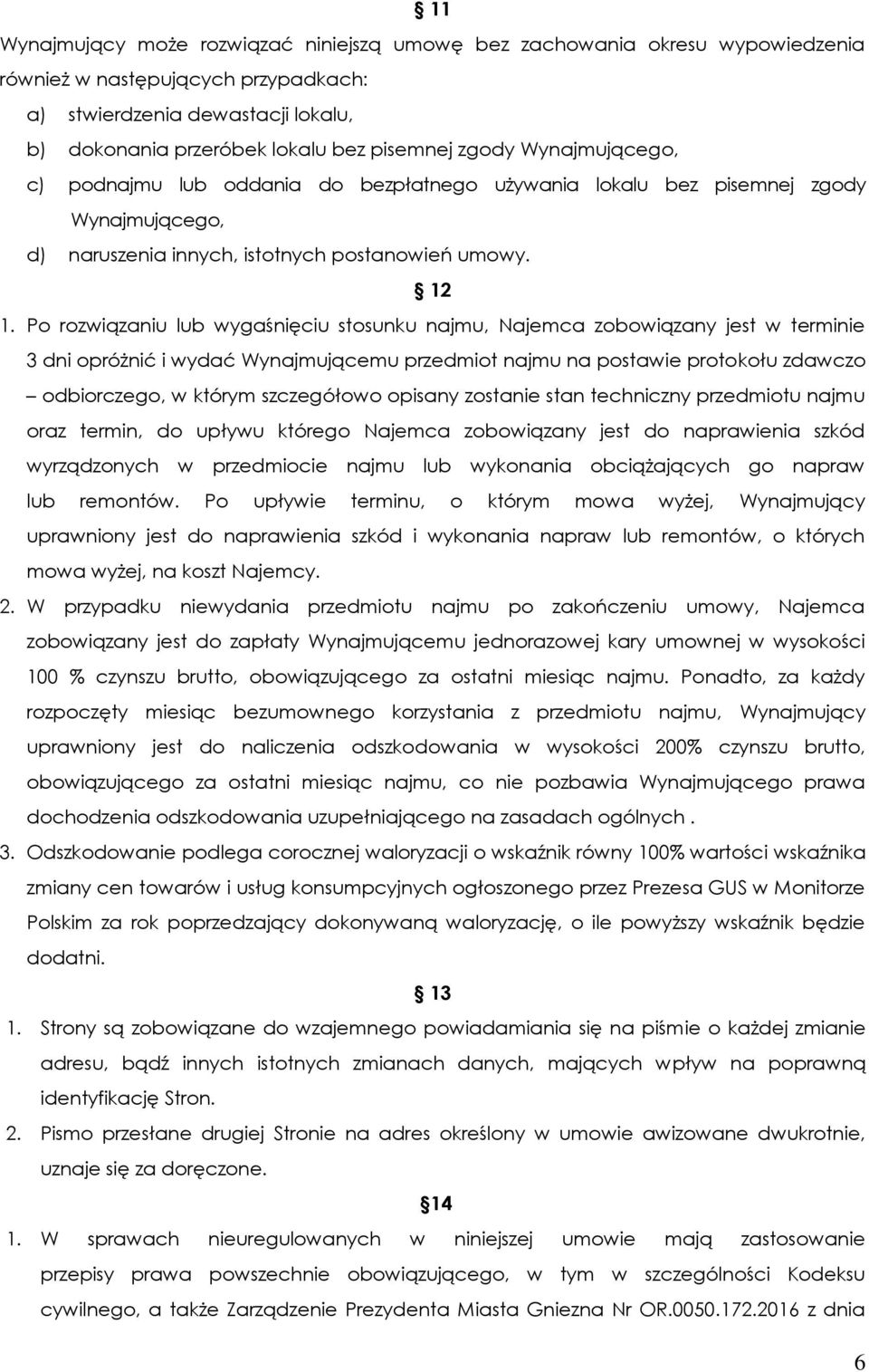 Po rozwiązaniu lub wygaśnięciu stosunku najmu, Najemca zobowiązany jest w terminie 3 dni opróżnić i wydać Wynajmującemu przedmiot najmu na postawie protokołu zdawczo odbiorczego, w którym szczegółowo