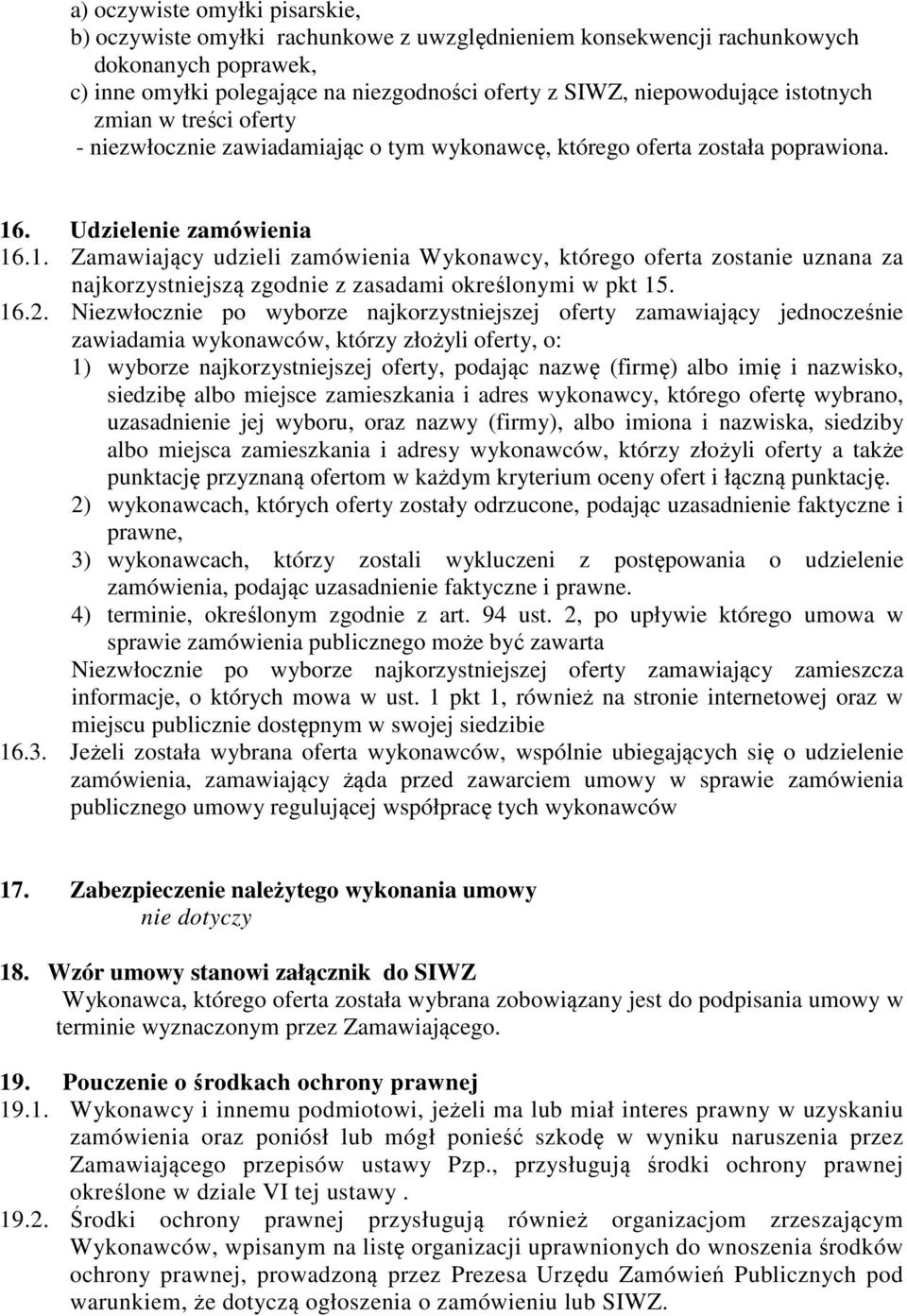 . Udzielenie zamówienia 16.1. Zamawiający udzieli zamówienia Wykonawcy, którego oferta zostanie uznana za najkorzystniejszą zgodnie z zasadami określonymi w pkt 15. 16.2.