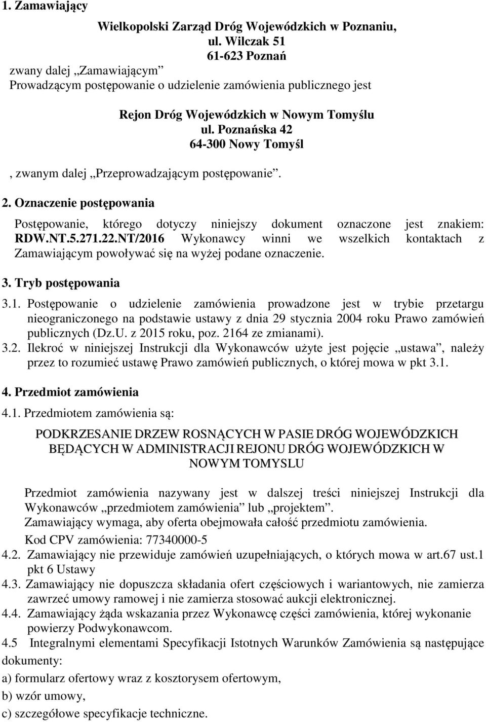 Poznańska 42 64-300 Nowy Tomyśl, zwanym dalej Przeprowadzającym postępowanie. 2. Oznaczenie postępowania Postępowanie, którego dotyczy niniejszy dokument oznaczone jest znakiem: RDW.NT.5.271.22.