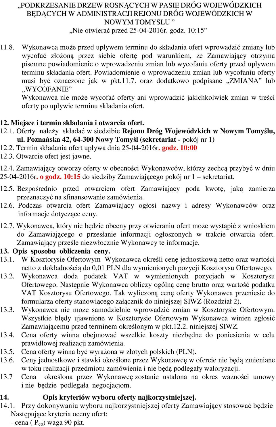 wycofaniu oferty przed upływem terminu składania ofert. Powiadomienie o wprowadzeniu zmian lub wycofaniu oferty musi być oznaczone jak w pkt.11.7.