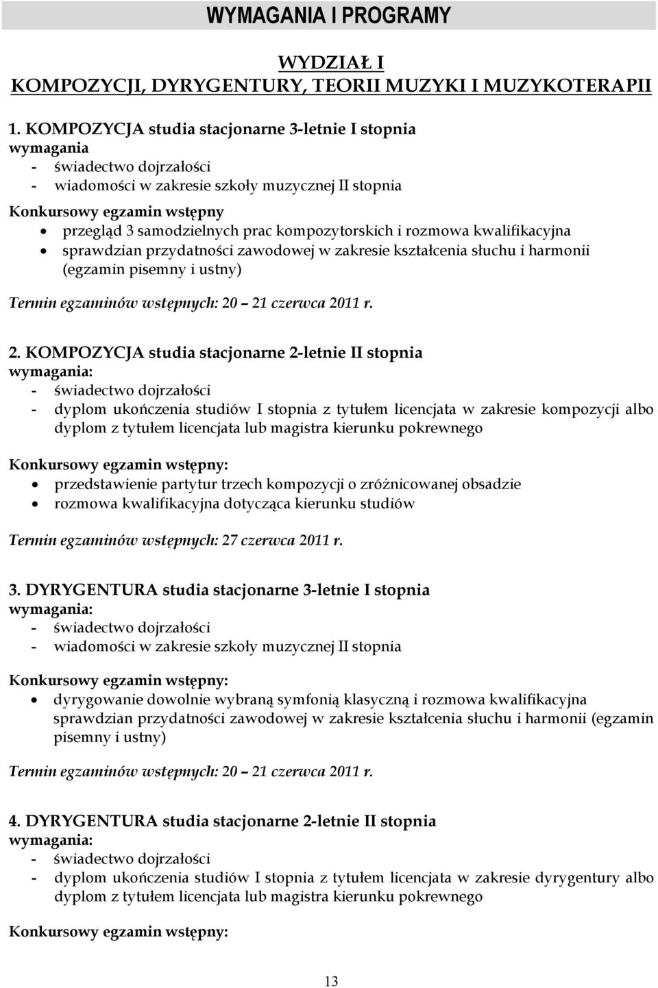 kompozytorskich i rozmowa kwalifikacyjna sprawdzian przydatności zawodowej w zakresie kształcenia słuchu i harmonii (egzamin pisemny i ustny) Termin egzaminów wstępnych: 20