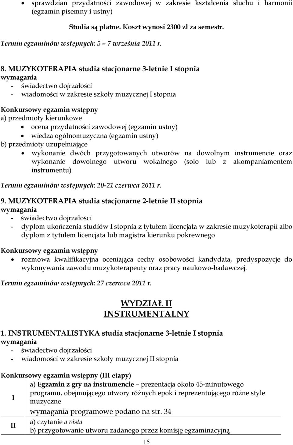 przydatności zawodowej (egzamin ustny) wiedza ogólnomuzyczna (egzamin ustny) b) przedmioty uzupełniające wykonanie dwóch przygotowanych utworów na dowolnym instrumencie oraz wykonanie dowolnego