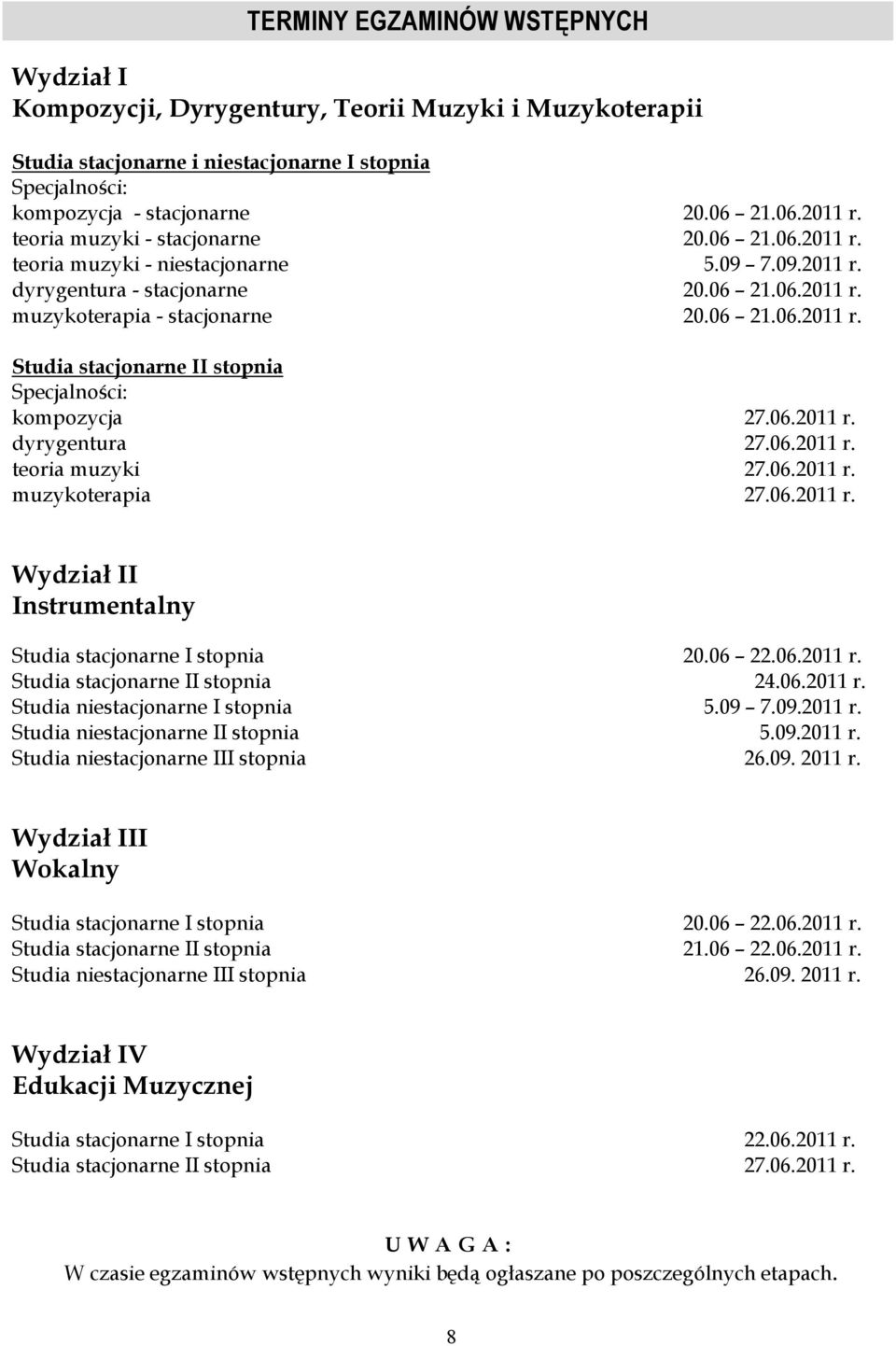 06.2011 r. dyrygentura 27.06.2011 r. teoria muzyki 27.06.2011 r. muzykoterapia 27.06.2011 r. Wydział II Instrumentalny Studia stacjonarne I stopnia 20.06 22.06.2011 r. Studia stacjonarne II stopnia 24.