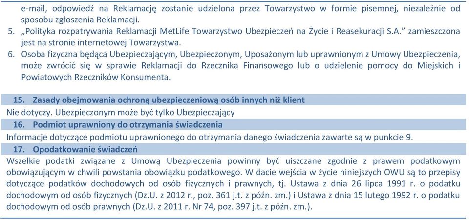 Osoba fizyczna będąca Ubezpieczającym, Ubezpieczonym, Uposażonym lub uprawnionym z Umowy Ubezpieczenia, może zwrócić się w sprawie Reklamacji do Rzecznika Finansowego lub o udzielenie pomocy do