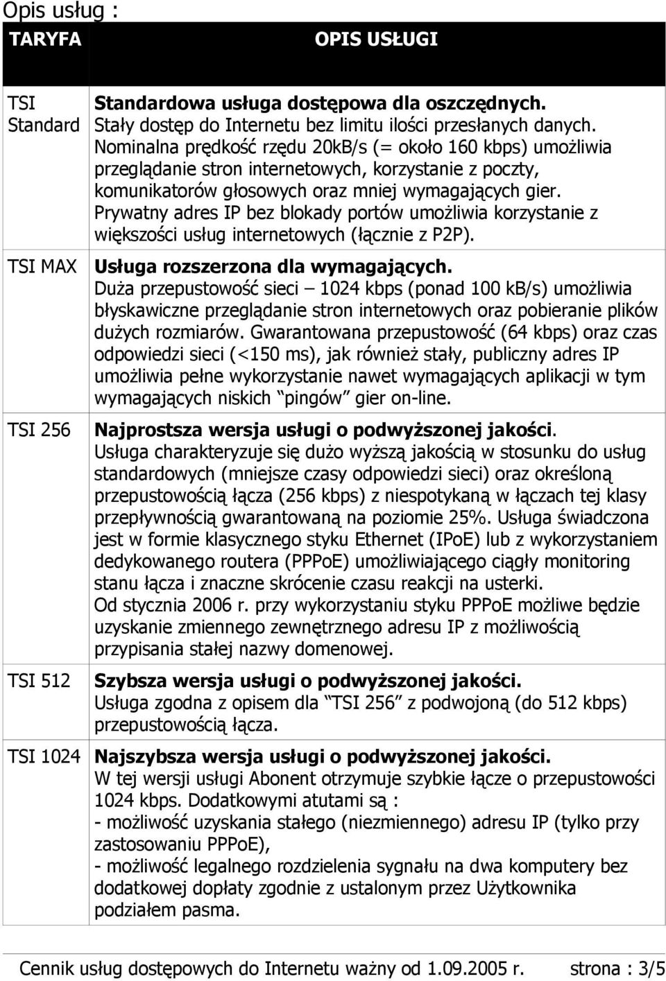 Prywatny adres IP bez blokady portów umożliwia korzystanie z większości usług internetowych (łącznie z P2P). Usługa rozszerzona dla wymagających.