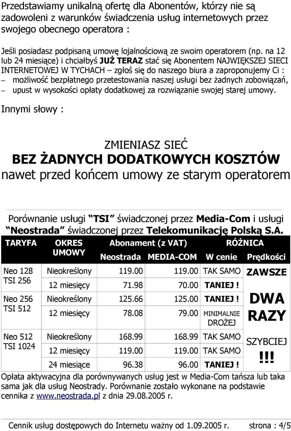 na 12 lub 24 miesiące) i chciałbyś JUŻ TERAZ stać się Abonentem NAJWIĘKSZEJ SIECI INTERNETOWEJ W TYCHACH zgłoś się do naszego biura a zaproponujemy Ci : możliwość bezpłatnego przetestowania naszej