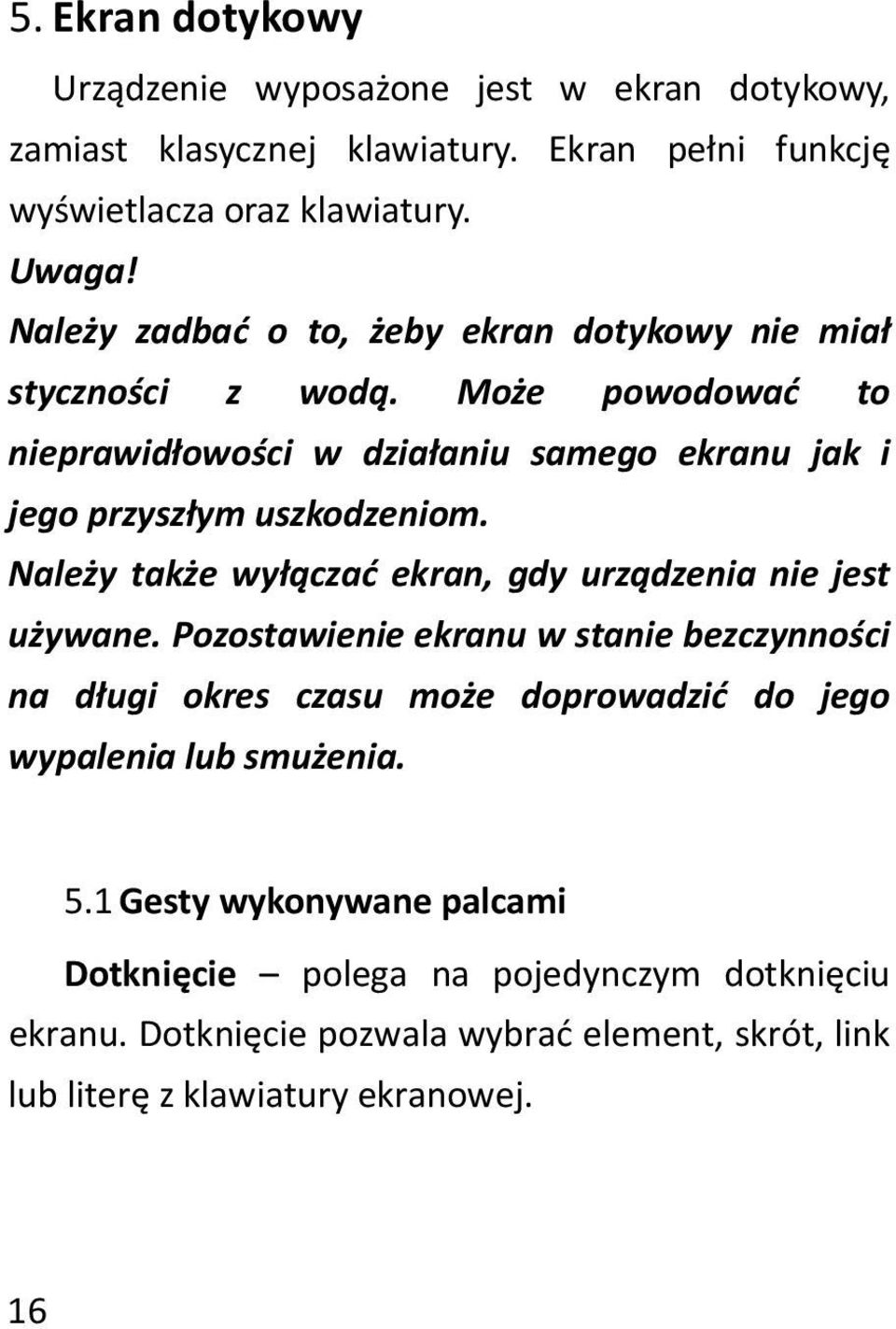 Należy także wyłączać ekran, gdy urządzenia nie jest używane.