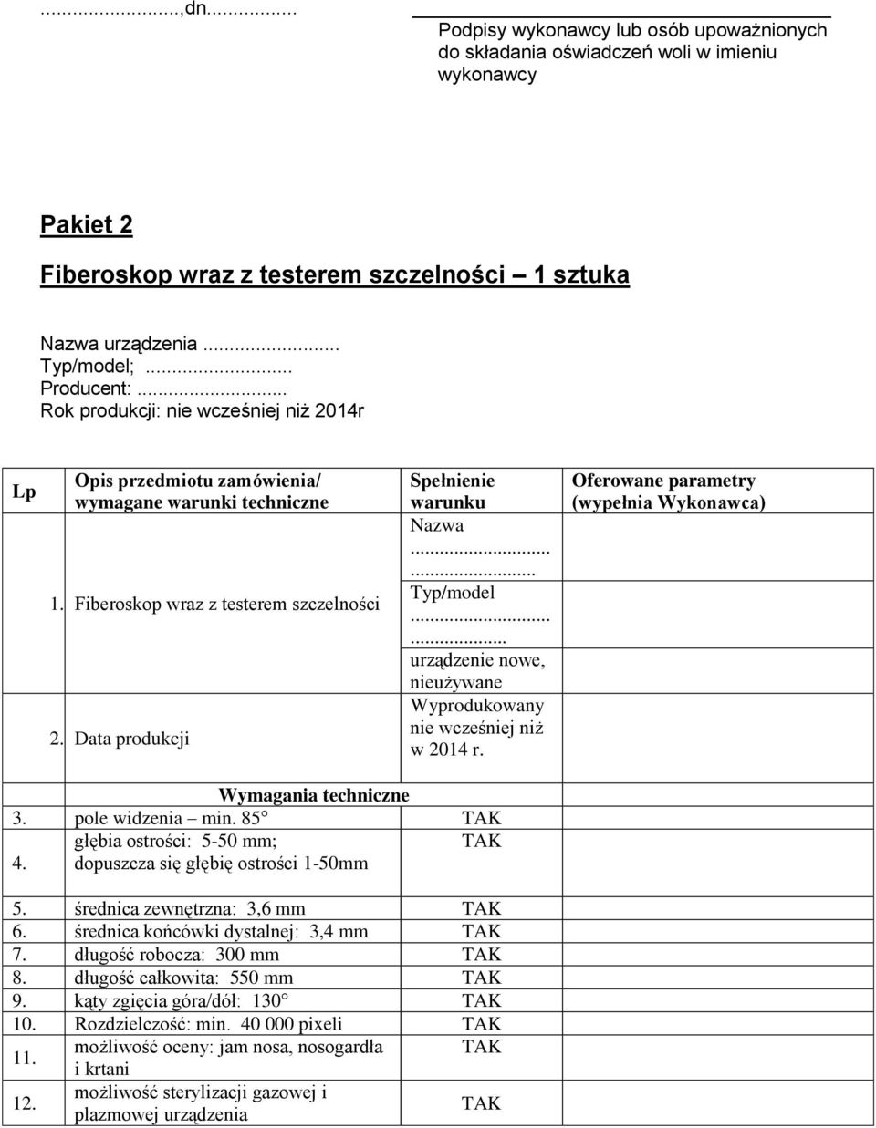 ..... urządzenie nowe, nieużywane Wyprodukowany nie wcześniej niż w 2014 r. Oferowane parametry (wypełnia Wykonawca) Wymagania techniczne 3. pole widzenia min. 85 4.