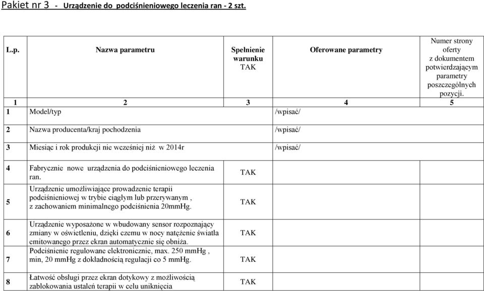 5 Urządzenie umożliwiające prowadzenie terapii podciśnieniowej w trybie ciągłym lub przerywanym, z zachowaniem minimalnego podciśnienia 20mmHg.