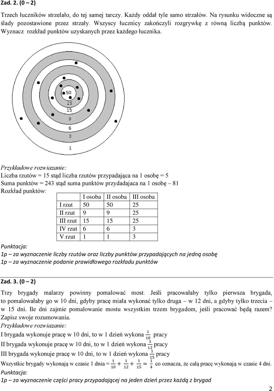 Liczba rzutów = 15 stąd liczba rzutów przypadająca na 1 osobę = 5 Suma punktów = 243 stąd suma punktów przydadajaca na 1 osobę 81 Rozkład punktów: I osoba II osoba III osoba I rzut 50 50 25 II rzut 9