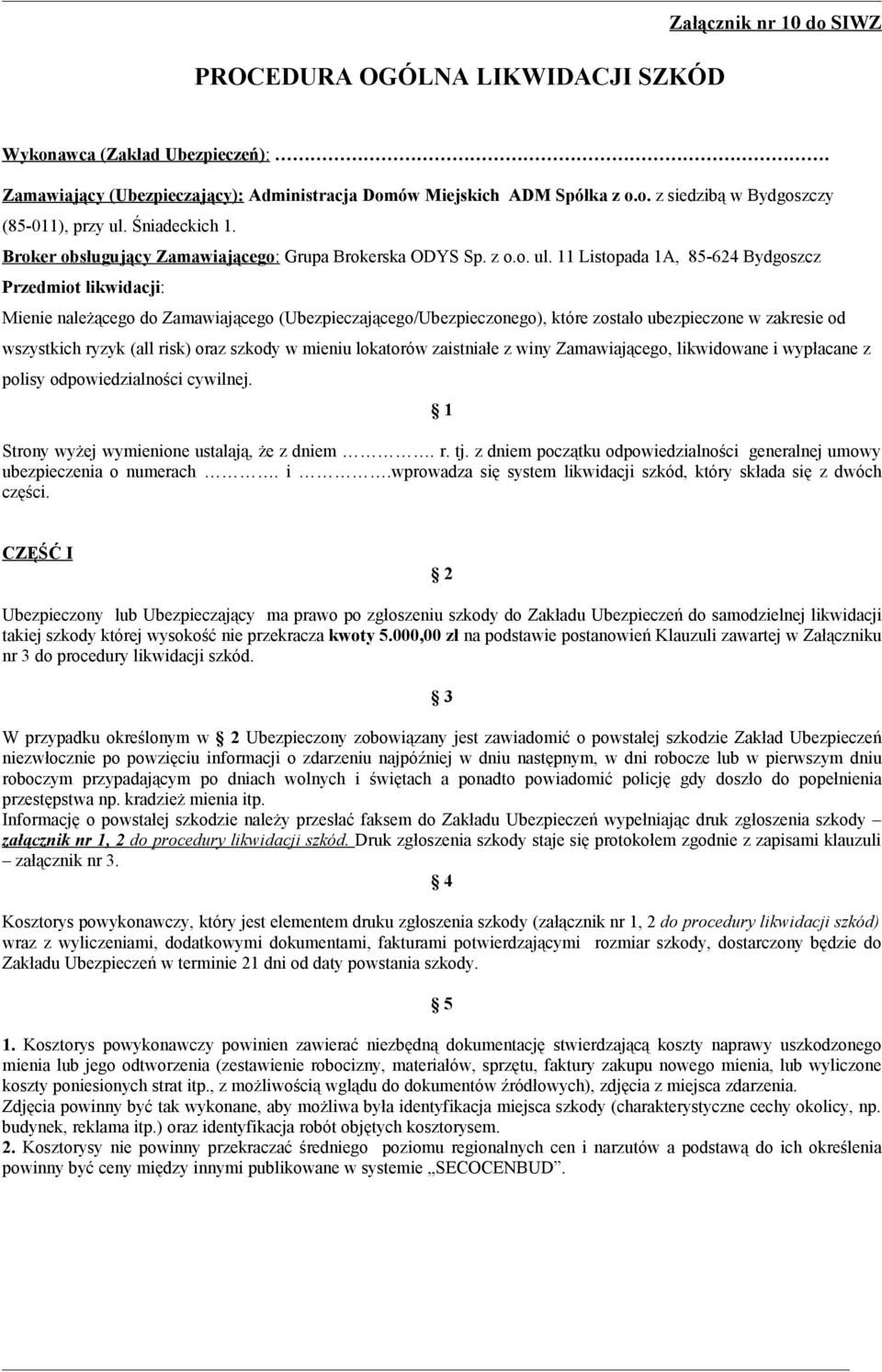 Listopada A, 85-624 Bydgoszcz Przedmiot likwidacji: Mienie należącego do Zamawiającego (Ubezpieczającego/Ubezpieczonego), które zostało ubezpieczone w zakresie od wszystkich ryzyk (all risk) oraz