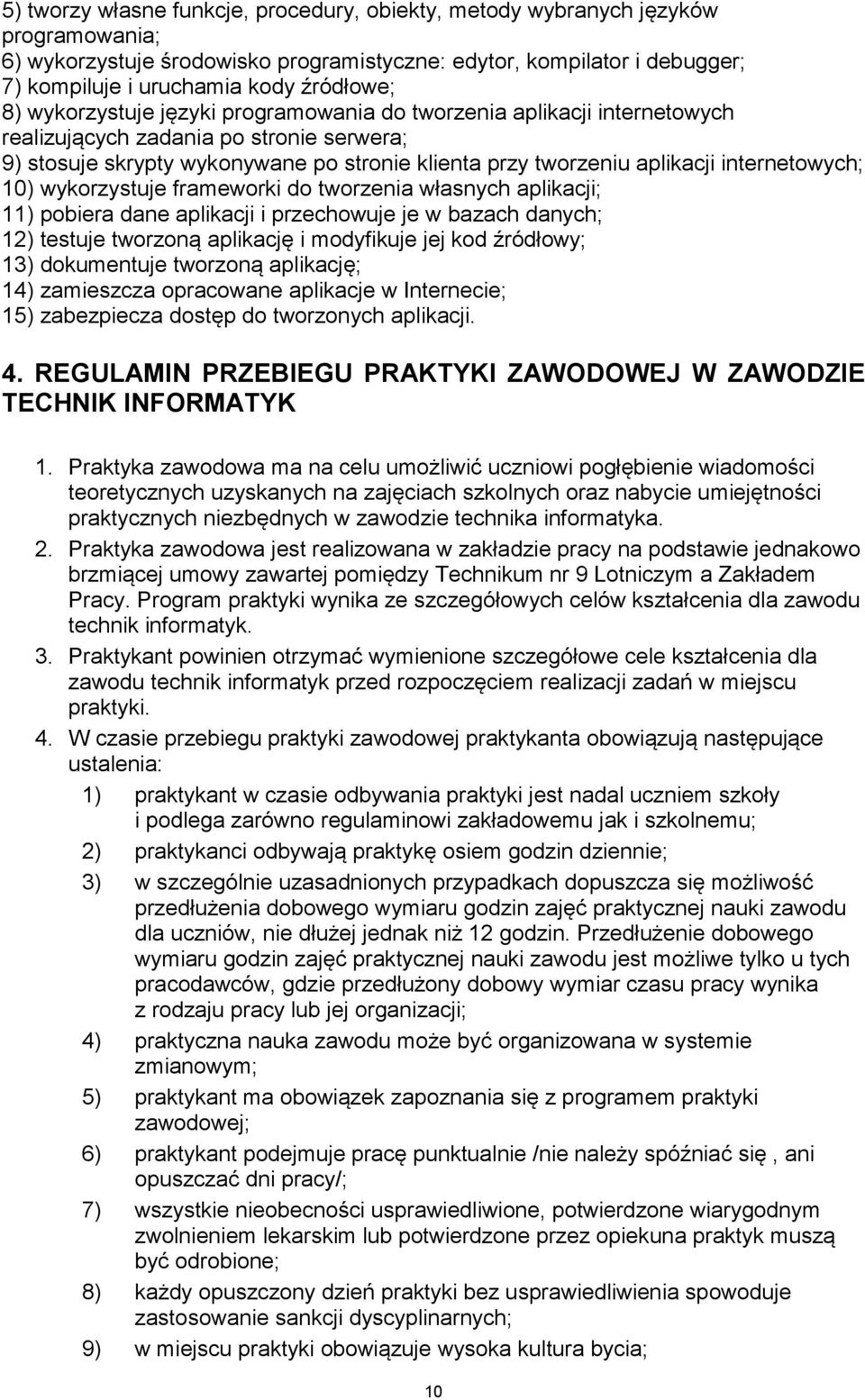 internetowych; 10) wykorzystuje frameworki do tworzenia własnych aplikacji; 11) pobiera dane aplikacji i przechowuje je w bazach danych; 12) testuje tworzoną aplikację i modyfikuje jej kod źródłowy;