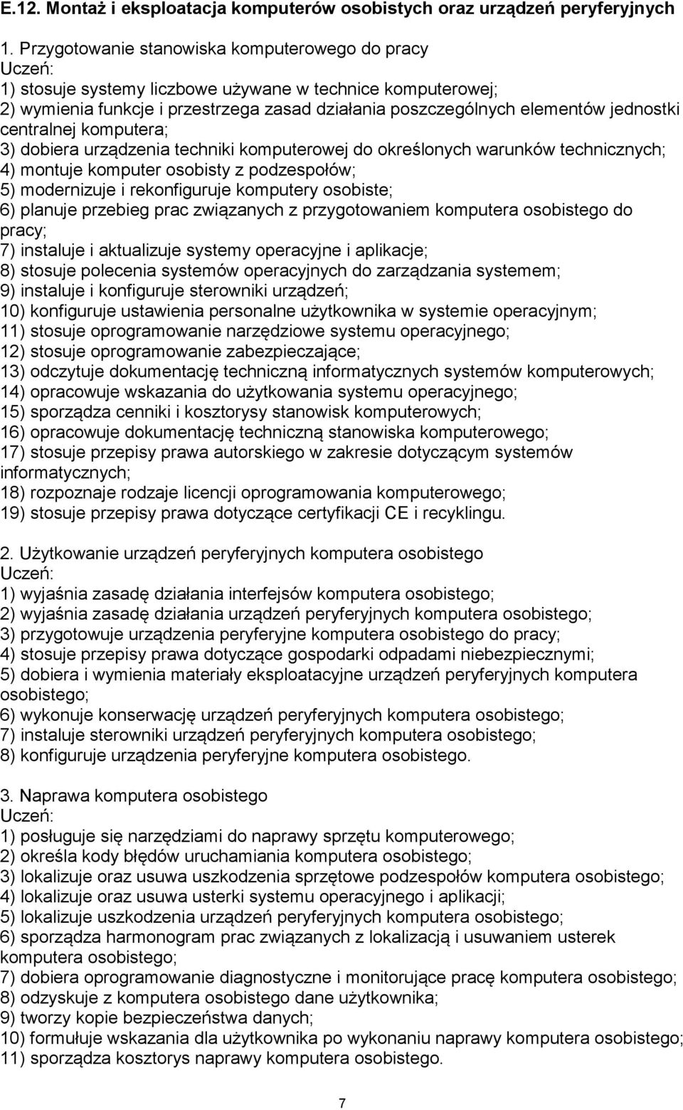 centralnej komputera; 3) dobiera urządzenia techniki komputerowej do określonych warunków technicznych; 4) montuje komputer osobisty z podzespołów; 5) modernizuje i rekonfiguruje komputery osobiste;