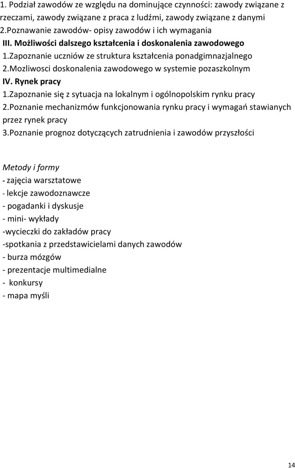 Rynek pracy 1.Zapoznanie się z sytuacja na lokalnym i ogólnopolskim rynku pracy 2.Poznanie mechanizmów funkcjonowania rynku pracy i wymagań stawianych przez rynek pracy 3.