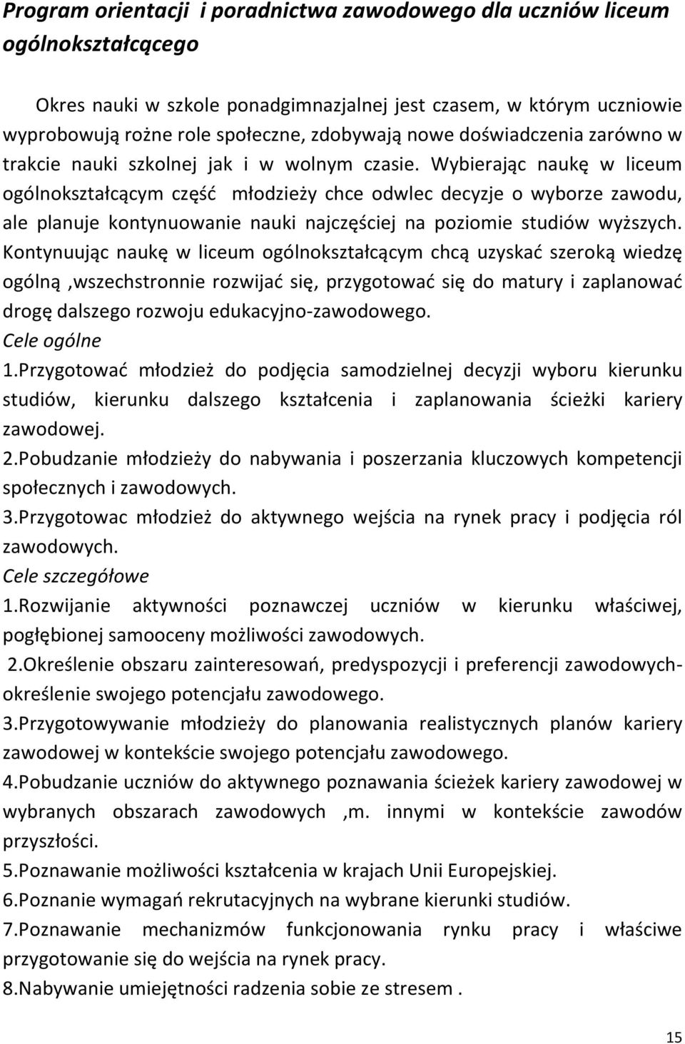 Wybierając naukę w liceum ogólnokształcącym część młodzieży chce odwlec decyzje o wyborze zawodu, ale planuje kontynuowanie nauki najczęściej na poziomie studiów wyższych.