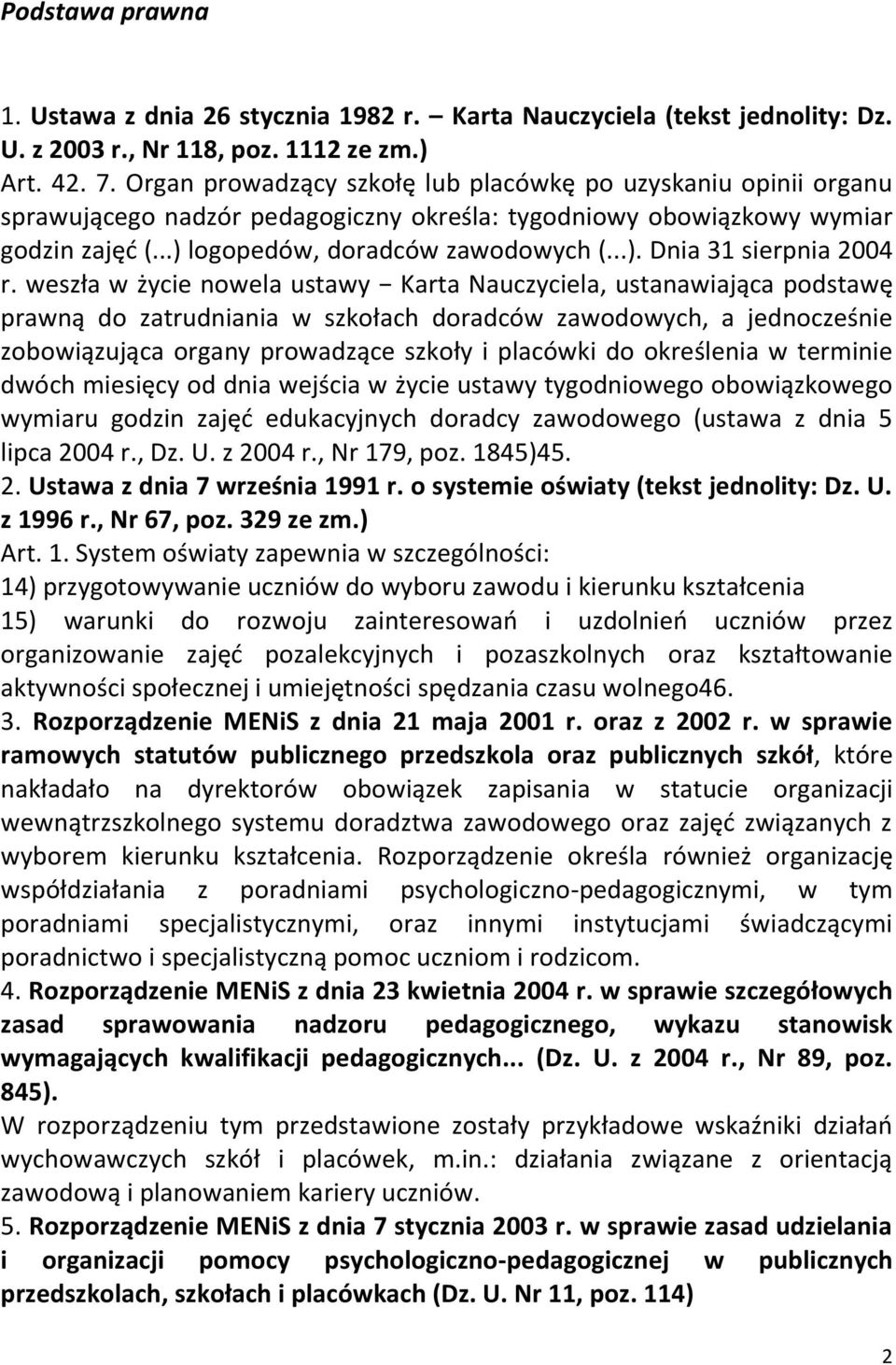 weszła w życie nowela ustawy Karta Nauczyciela, ustanawiająca podstawę prawną do zatrudniania w szkołach doradców zawodowych, a jednocześnie zobowiązująca organy prowadzące szkoły i placówki do