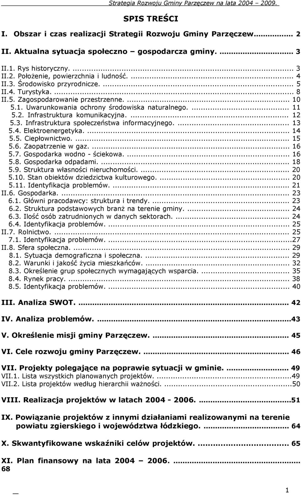 ... 12 5.3. Infrastruktura społeczeństwa informacyjnego.... 13 5.4. Elektroenergetyka.... 14 5.5. Ciepłownictwo.... 15 5.6. Zaopatrzenie w gaz.... 16 5.7. Gospodarka wodno - ściekowa.... 16 5.8.