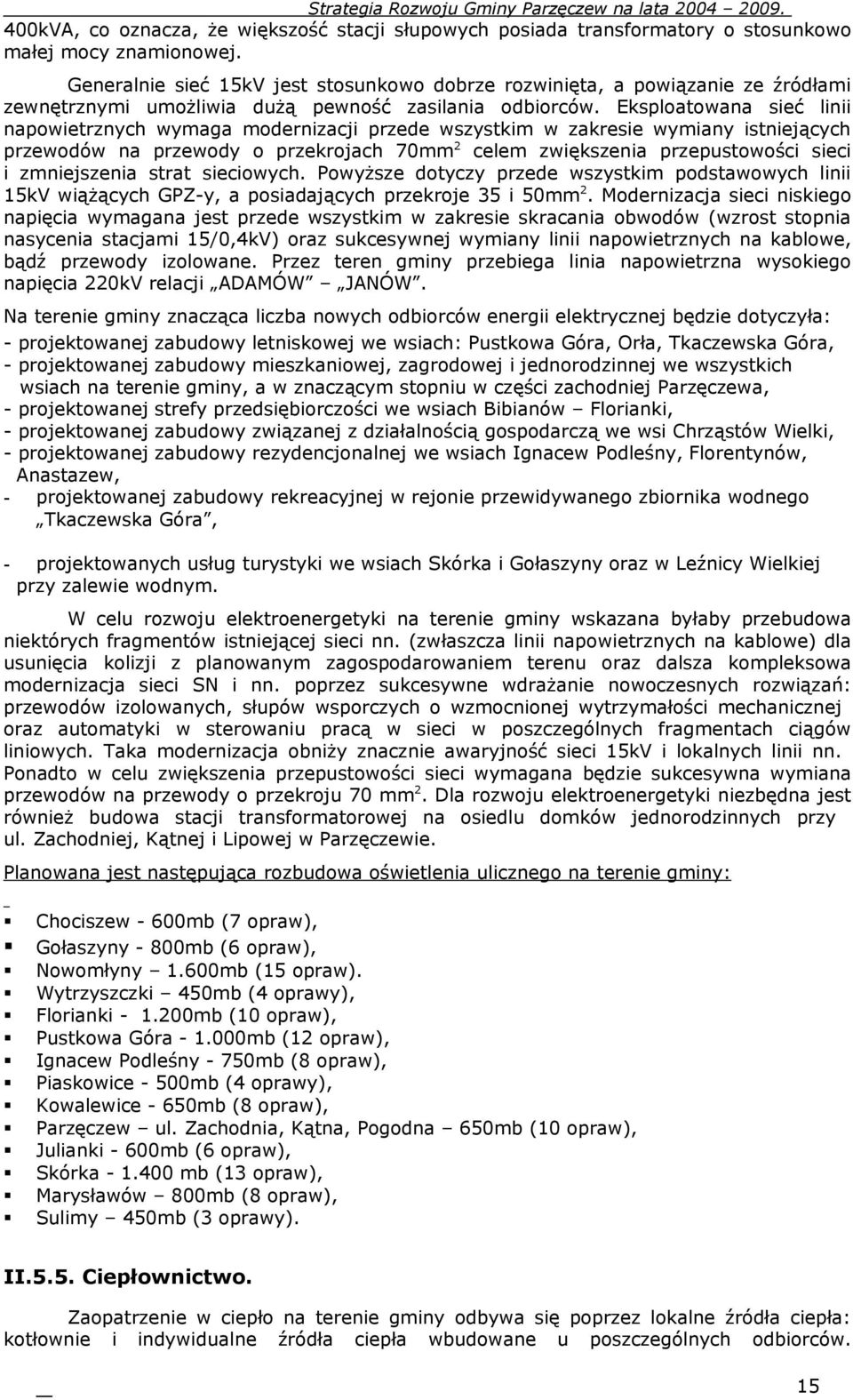 Eksploatowana sieć linii napowietrznych wymaga modernizacji przede wszystkim w zakresie wymiany istniejących przewodów na przewody o przekrojach 70mm 2 celem zwiększenia przepustowości sieci i