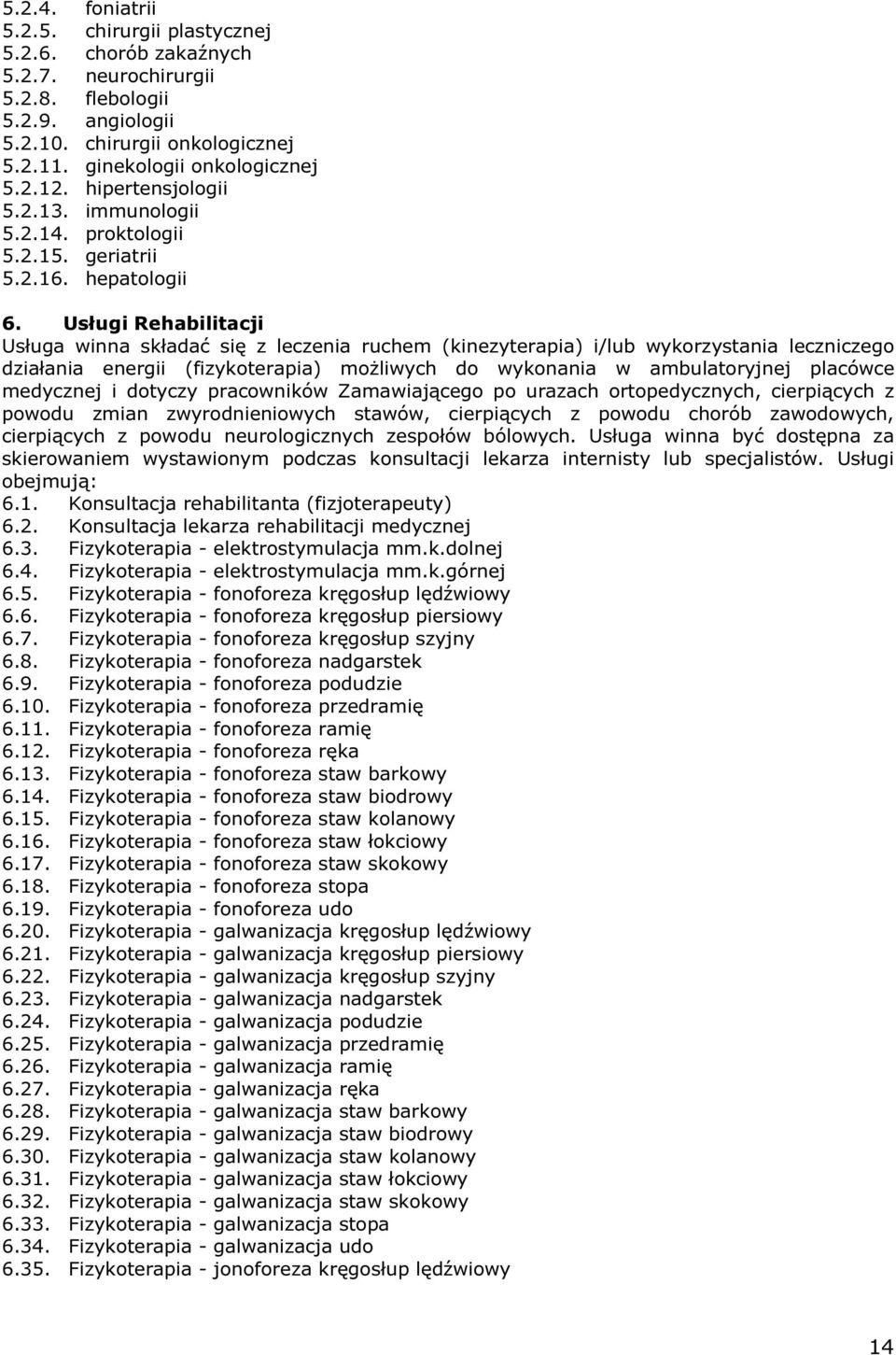 Usługi Rehabilitacji Usługa winna składać się z leczenia ruchem (kinezyterapia) i/lub wykorzystania leczniczego działania energii (fizykoterapia) możliwych do wykonania w ambulatoryjnej placówce