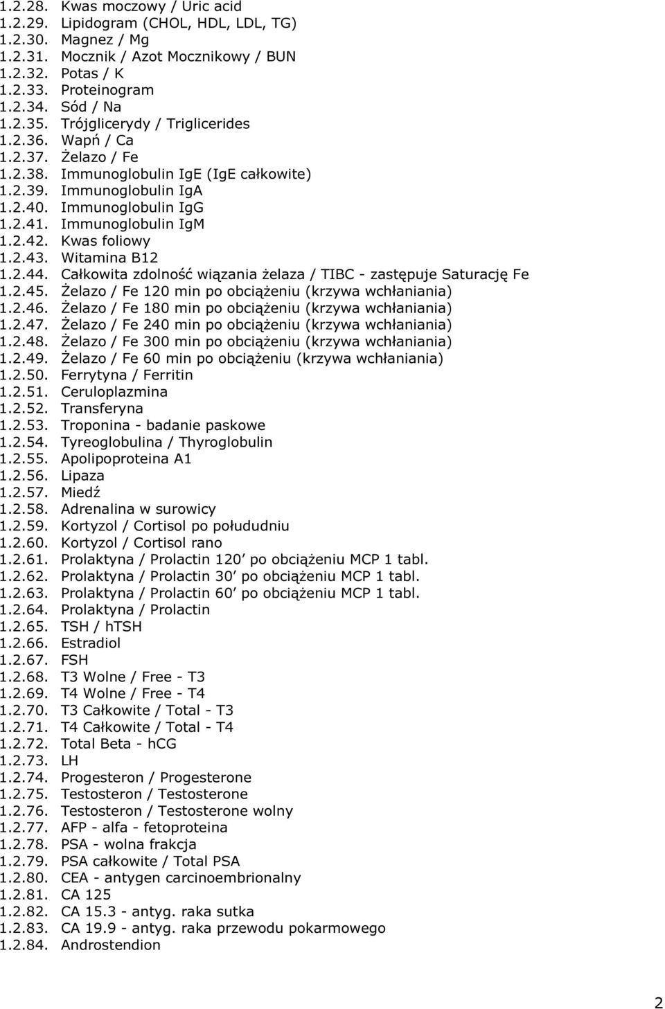 Kwas foliowy 1.2.43. Witamina B12 1.2.44. Całkowita zdolność wiązania żelaza / TIBC - zastępuje Saturację Fe 1.2.45. Żelazo / Fe 120 min po obciążeniu (krzywa wchłaniania) 1.2.46.
