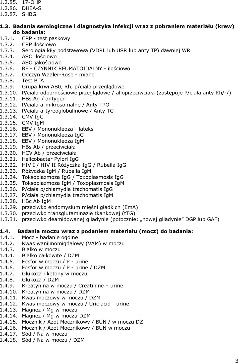 P/ciała odpornościowe przeglądowe / alloprzeciwciała (zastępuje P/ciała anty Rh/-/) 1.3.11. HBs Ag / antygen 1.3.12. P/ciała a-mikrosomalne / Anty TPO 1.3.13. P/ciała a-tyreoglobulinowe / Anty TG 1.3.14.