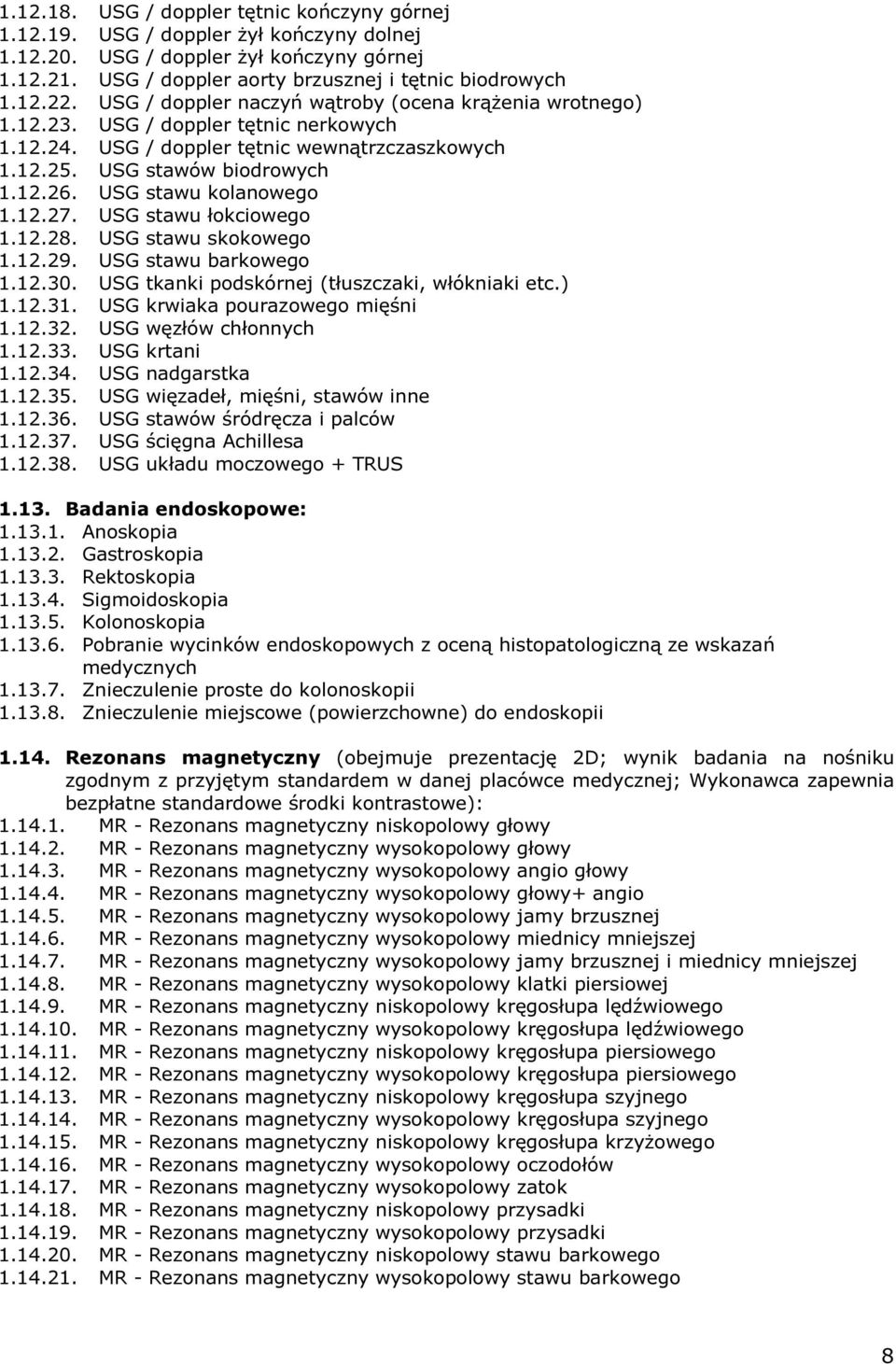 USG stawu kolanowego 1.12.27. USG stawu łokciowego 1.12.28. USG stawu skokowego 1.12.29. USG stawu barkowego 1.12.30. USG tkanki podskórnej (tłuszczaki, włókniaki etc.) 1.12.31.