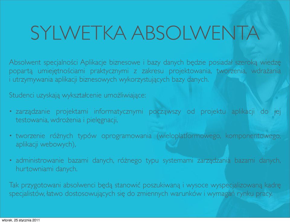 Studenci uzyskaj$ wykszta"cenie umo(liwiaj$ce: zarz$dzanie projektami informatycznymi pocz$wszy od projektu aplikacji do jej testowania, wdro(enia i piel!