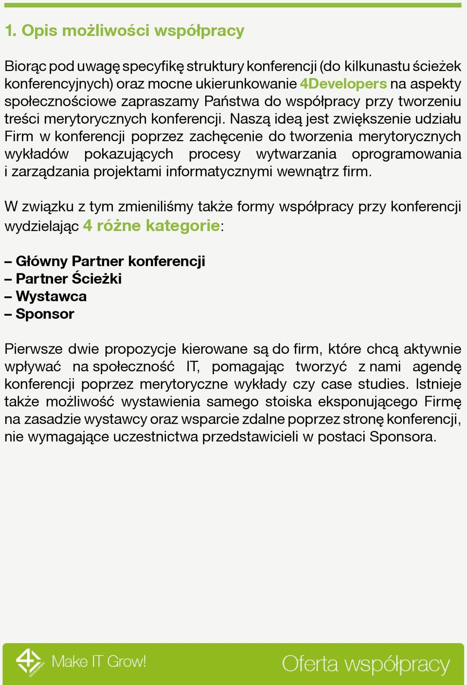 Naszą ideą jest zwiększenie udziału Firm w konferencji poprzez zachęcenie do tworzenia merytorycznych wykładów pokazujących procesy wytwarzania oprogramowania i zarządzania projektami informatycznymi