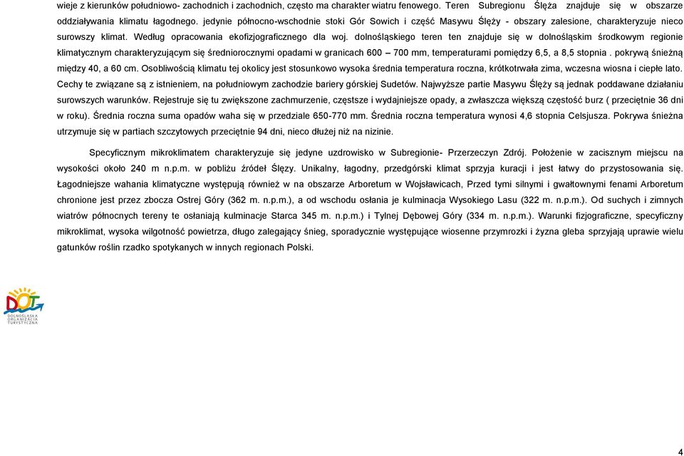 dolnośląskiego teren ten znajduje się w dolnośląskim środkowym regionie klimatycznym charakteryzującym się średniorocznymi opadami w granicach 600 700 mm, temperaturami pomiędzy 6,5, a 8,5 stopnia.