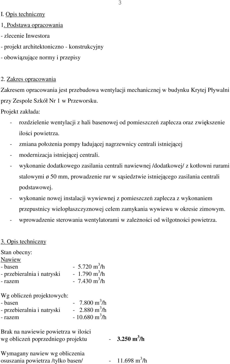 Projekt zakłada: - rozdzielenie wentylacji z hali basenowej od pomieszczeń zaplecza oraz zwiększenie ilości powietrza.