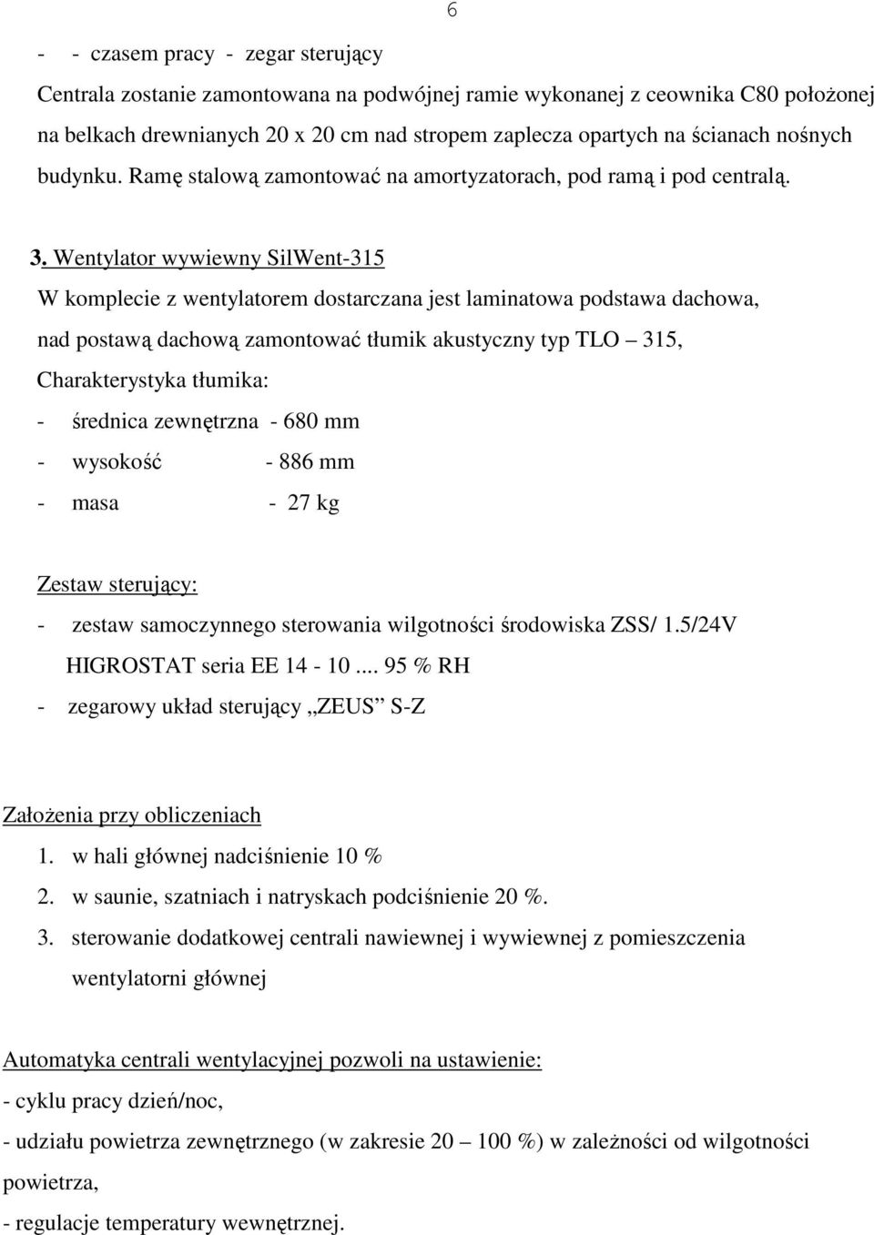 Wentylator wywiewny SilWent-315 W komplecie z wentylatorem dostarczana jest laminatowa podstawa dachowa, nad postawą dachową zamontować tłumik akustyczny typ TLO 315, Charakterystyka tłumika: -