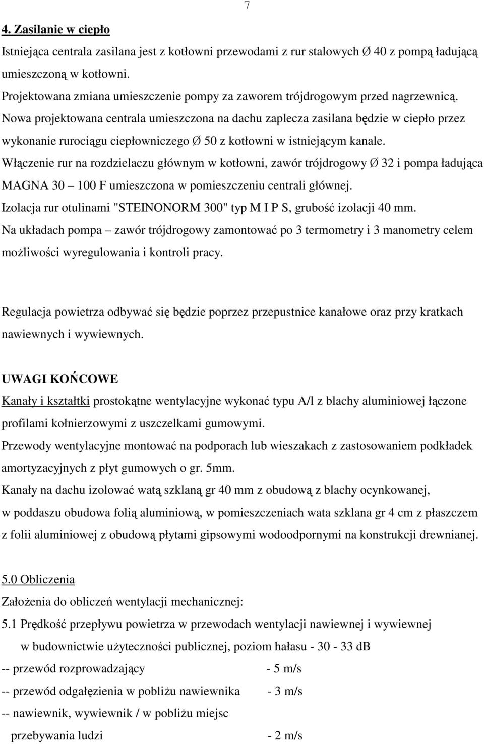 Nowa projektowana centrala umieszczona na dachu zaplecza zasilana będzie w ciepło przez wykonanie rurociągu ciepłowniczego 50 z kotłowni w istniejącym kanale.