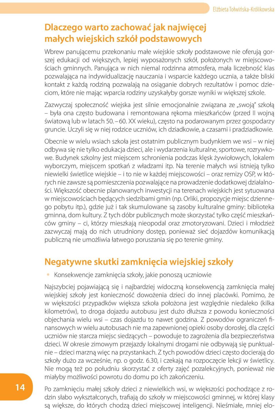 Panująca w nich niemal rodzinna atmosfera, mała liczebność klas pozwalająca na indywidualizację nauczania i wsparcie każdego ucznia, a także bliski kontakt z każdą rodziną pozwalają na osiąganie