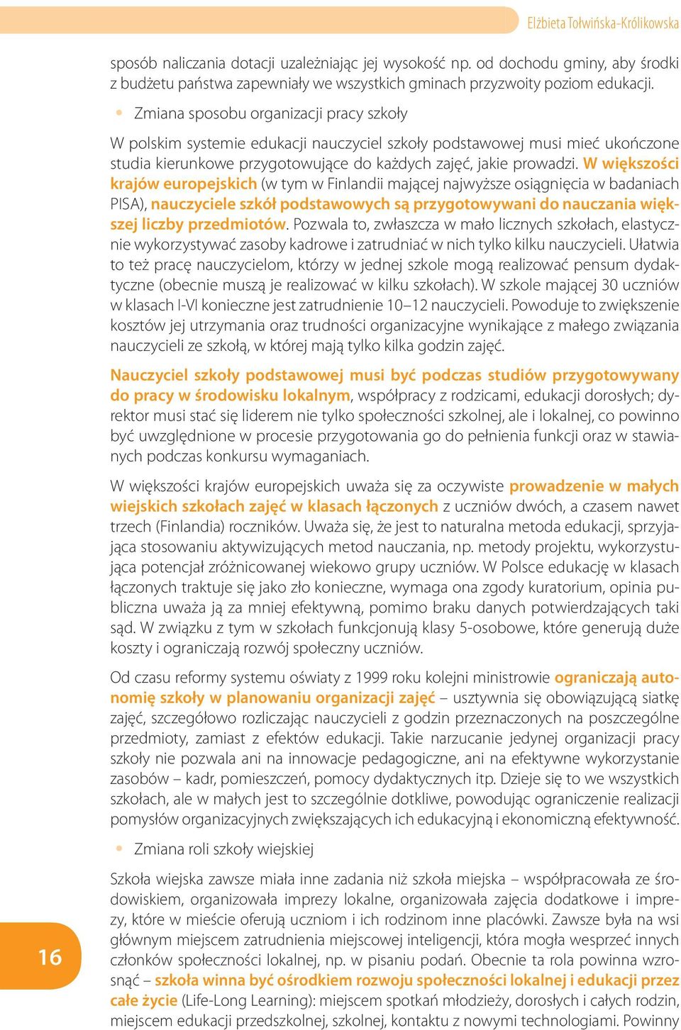 W większości krajów europejskich (w tym w Finlandii mającej najwyższe osiągnięcia w badaniach PISA), nauczyciele szkół podstawowych są przygotowywani do nauczania większej liczby przedmiotów.