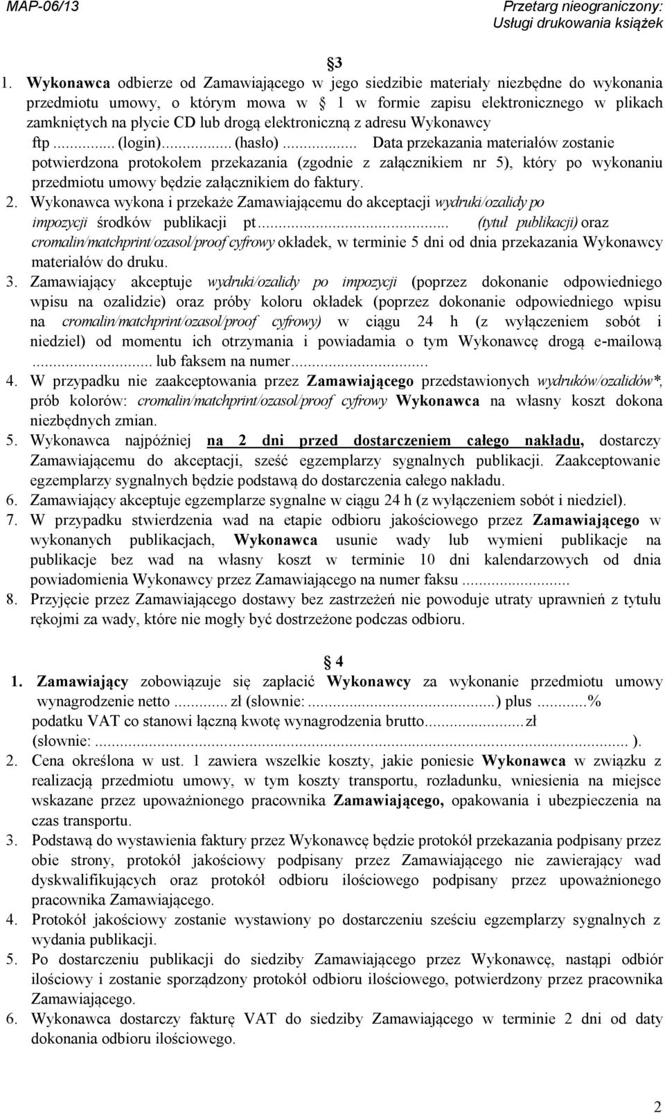 .. Data przekazania materiałów zostanie potwierdzona protokołem przekazania (zgodnie z załącznikiem nr 5), który po wykonaniu przedmiotu umowy będzie załącznikiem do faktury. 2.