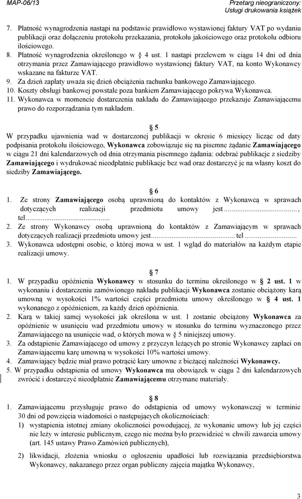 1 nastąpi przelewem w ciągu 14 dni od dnia otrzymania przez Zamawiającego prawidłowo wystawionej faktury VAT, na konto Wykonawcy wskazane na fakturze VAT. 9.